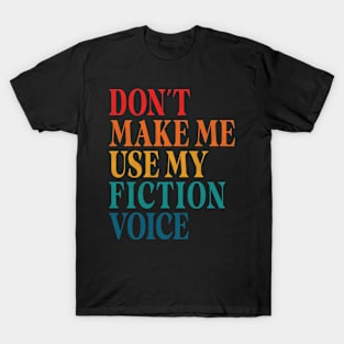 Don't Make Me Use My Fiction Voice T-Shirt